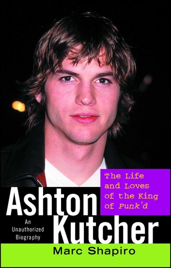 Ashton Kutcher: The Life and Loves of the King of Punk'd