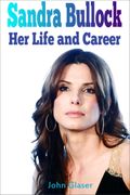 Sandra Bullock: Her Life and Career